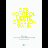 Das weisse Buchcover zeigt den Titel Der kontrollierte Grössenwahn in grossen, neongelben Buchstaben. Darunter steht in kleinerer grauer Schrift der Untertitel Über die Ambivalenz beim Entwerfen.