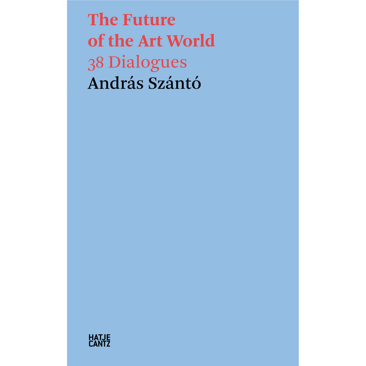Coverbild András Szántó. The Future of the Art World. 38 Dialogues