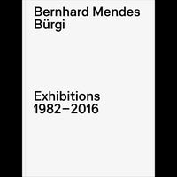Das Buchcover von Bernhard Mendes Bürgi, Exhibitions 1982–2016.