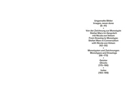 Ein Inhaltsverzeichnis in Deutsch und Englisch, das vertikal auf einem weißen Hintergrund angeordnet ist. Die Einträge sind durch Punkte getrennt und lauten: Ungemalte Bilder, Images, never done, 6–41. Von der Zeichnung zur Monotypie, Stefan Marx im Gespräch mit Nicola von Velsen, From Drawing to Monotype: Stefan Marx in Conversation with Nicola von Velsen, 42–55. Monotypien und Zeichnungen, Monotypes and Drawings, 56–173. Geister, Ghosts, 175–190. Index, 193–199.